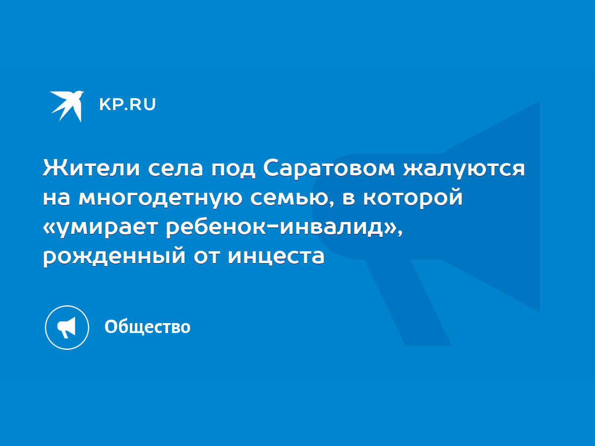 Жители села под Саратовом жалуются на многодетную семью, в которой «умирает  ребенок-инвалид», рожденный от инцеста - KP.RU