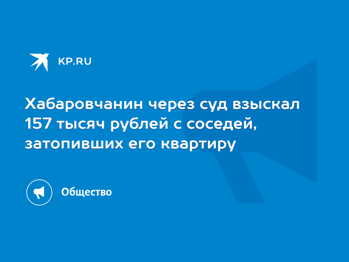 Хабаровчанин через суд взыскал 157 тысяч рублей с соседей, затопивших его  квартиру - KP.RU