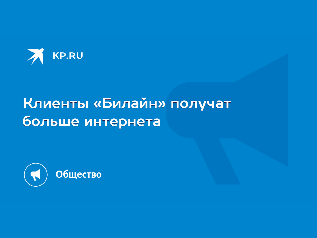 Клиенты «Билайн» получат больше интернета - KP.RU