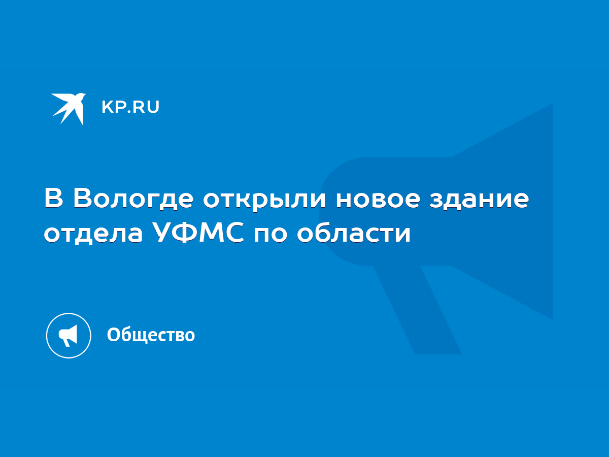 В Вологде открыли новое здание отдела УФМС по области - KP.RU