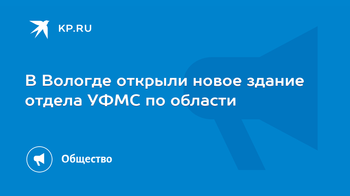 В Вологде открыли новое здание отдела УФМС по области - KP.RU