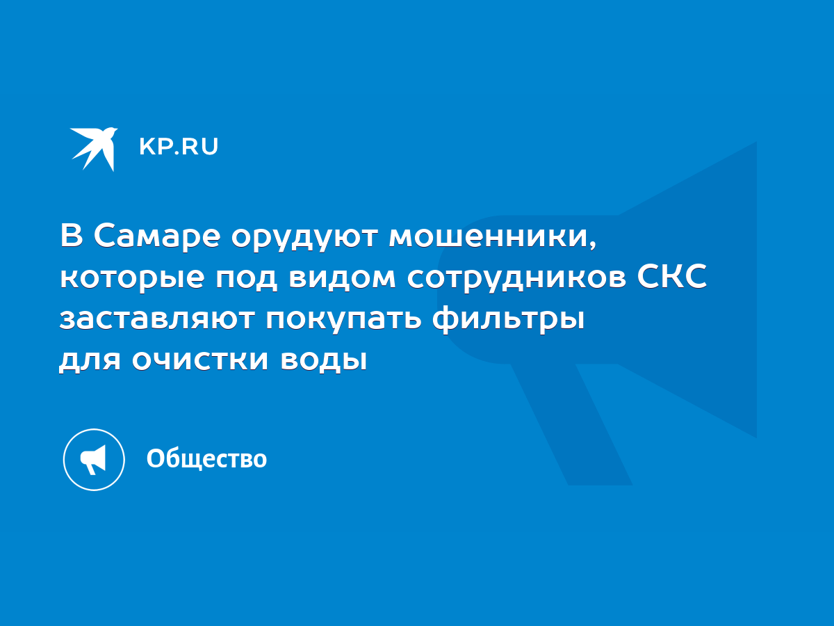 В Самаре орудуют мошенники, которые под видом сотрудников СКС заставляют  покупать фильтры для очистки воды - KP.RU