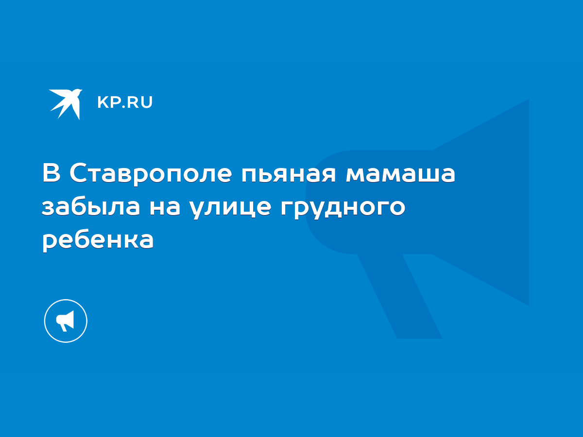 В Ставрополе пьяная мамаша забыла на улице грудного ребенка - KP.RU