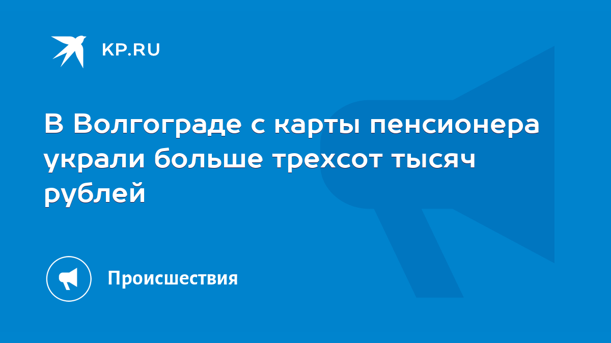 В Волгограде с карты пенсионера украли больше трехсот тысяч рублей - KP.RU