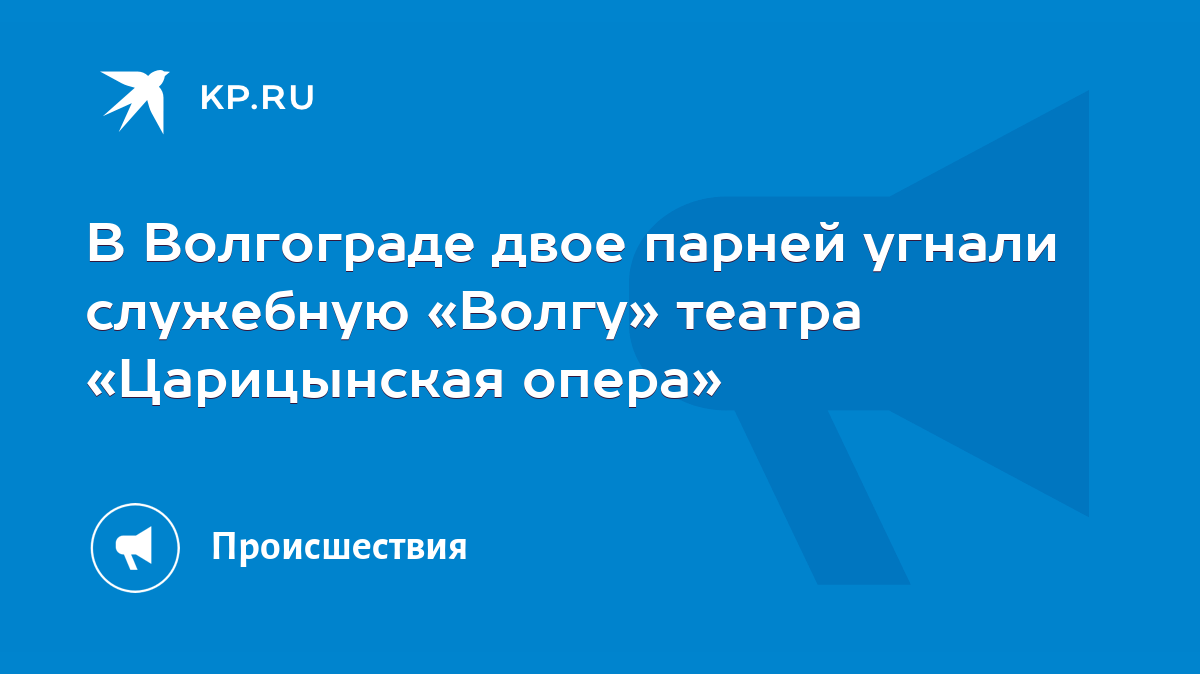 В Волгограде двое парней угнали служебную «Волгу» театра «Царицынская опера»  - KP.RU