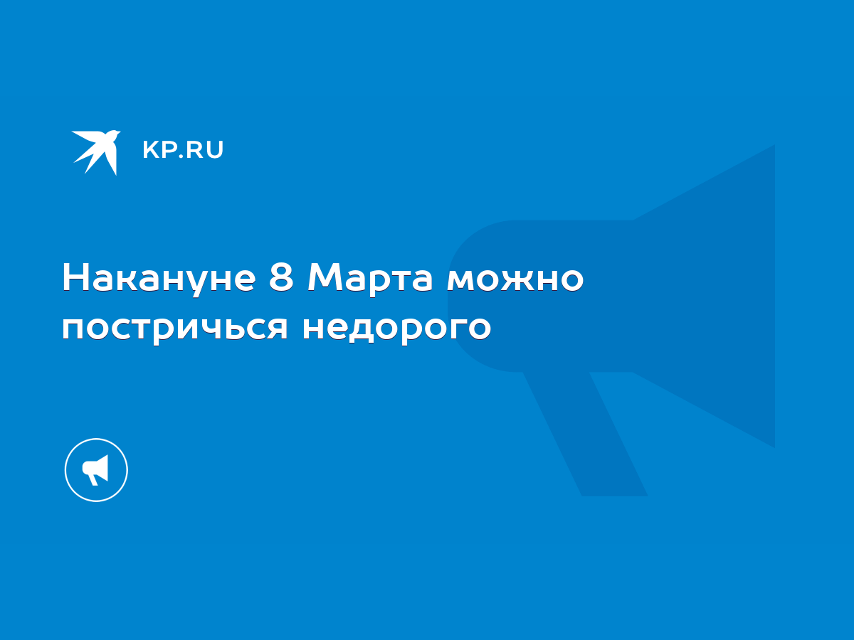 Накануне 8 Марта можно постричься недорого - KP.RU