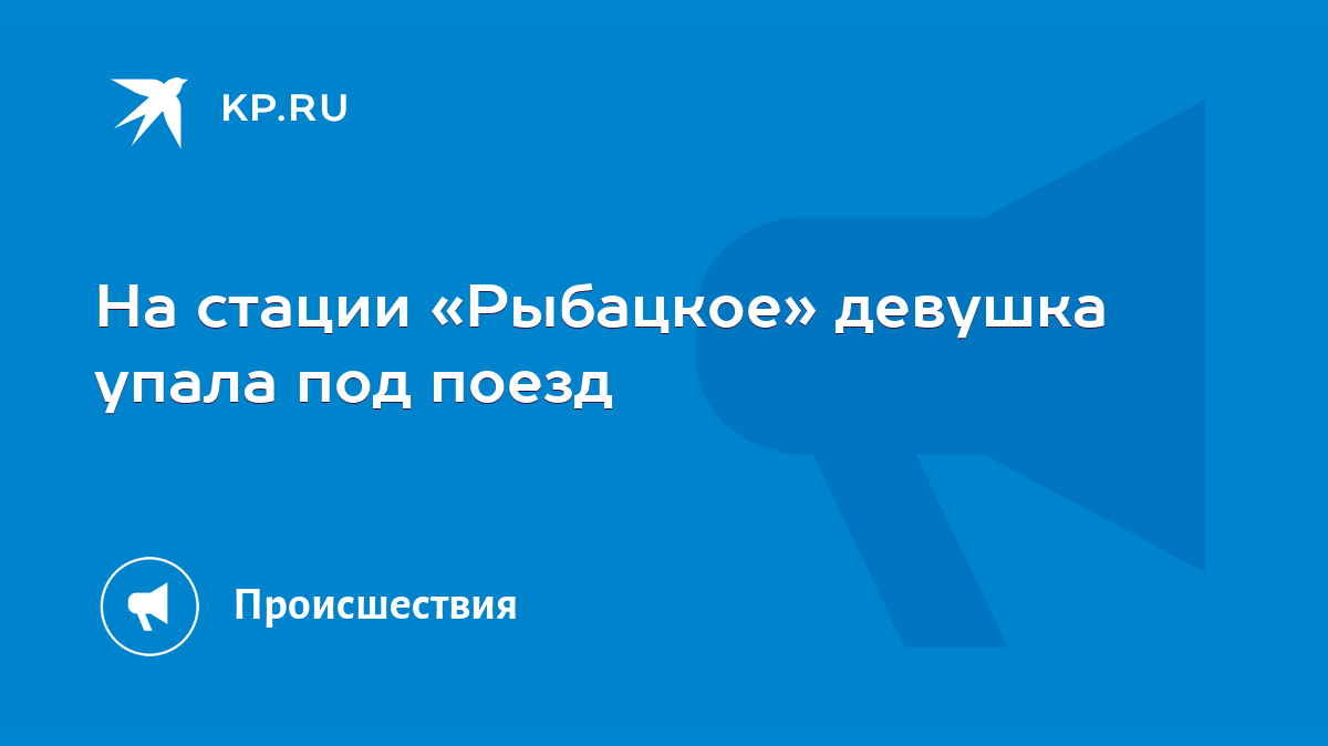 На стации «Рыбацкое» девушка упала под поезд - KP.RU