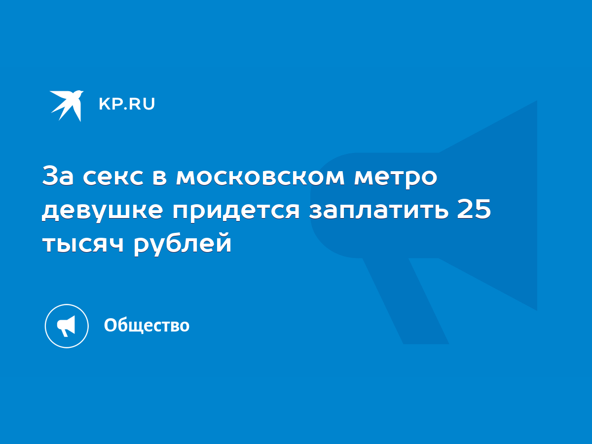 За секс в московском метро девушке придется заплатить 25 тысяч рублей -  KP.RU