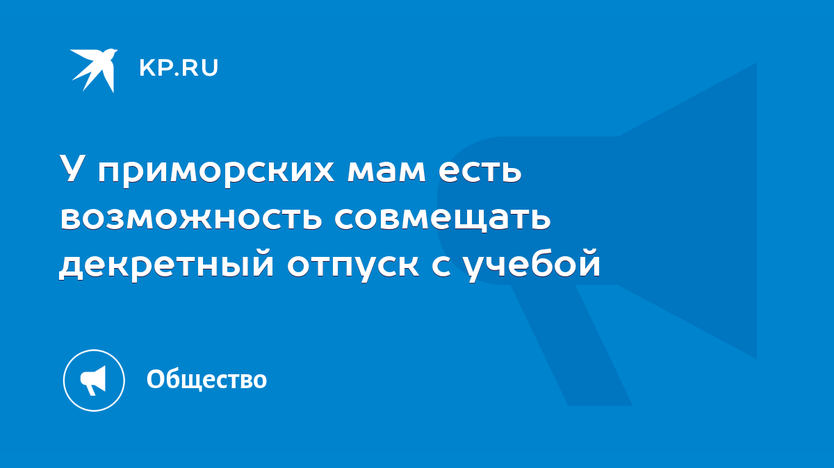 У приморских мам есть возможность совмещать декретный отпуск с учебой -  KP.RU