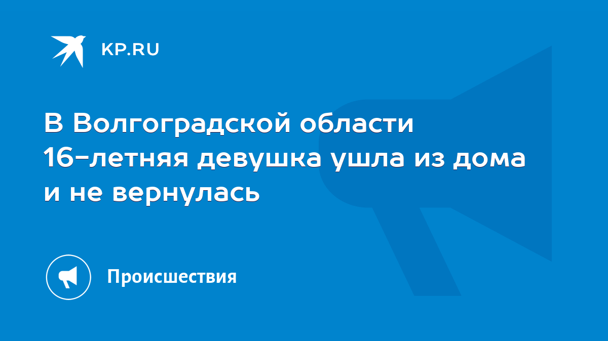 В Волгоградской области 16-летняя девушка ушла из дома и не вернулась -  KP.RU