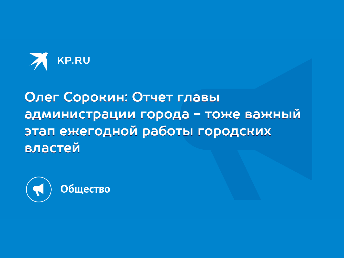 Олег Сорокин: Отчет главы администрации города - тоже важный этап ежегодной работы  городских властей - KP.RU