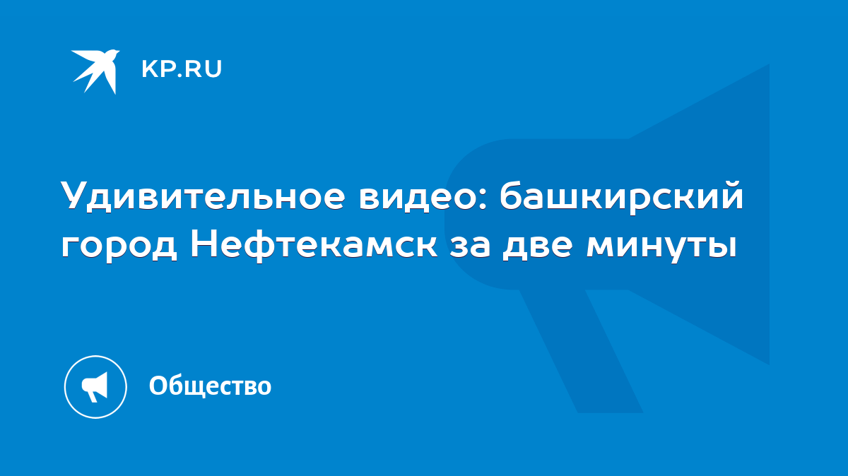 Удивительное видео: башкирский город Нефтекамск за две минуты - KP.RU