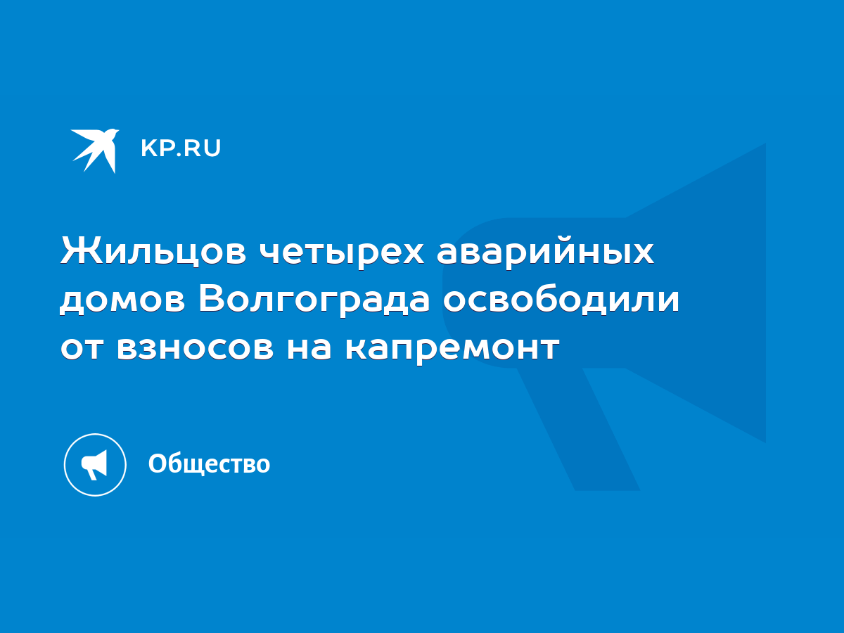 Жильцов четырех аварийных домов Волгограда освободили от взносов на  капремонт - KP.RU