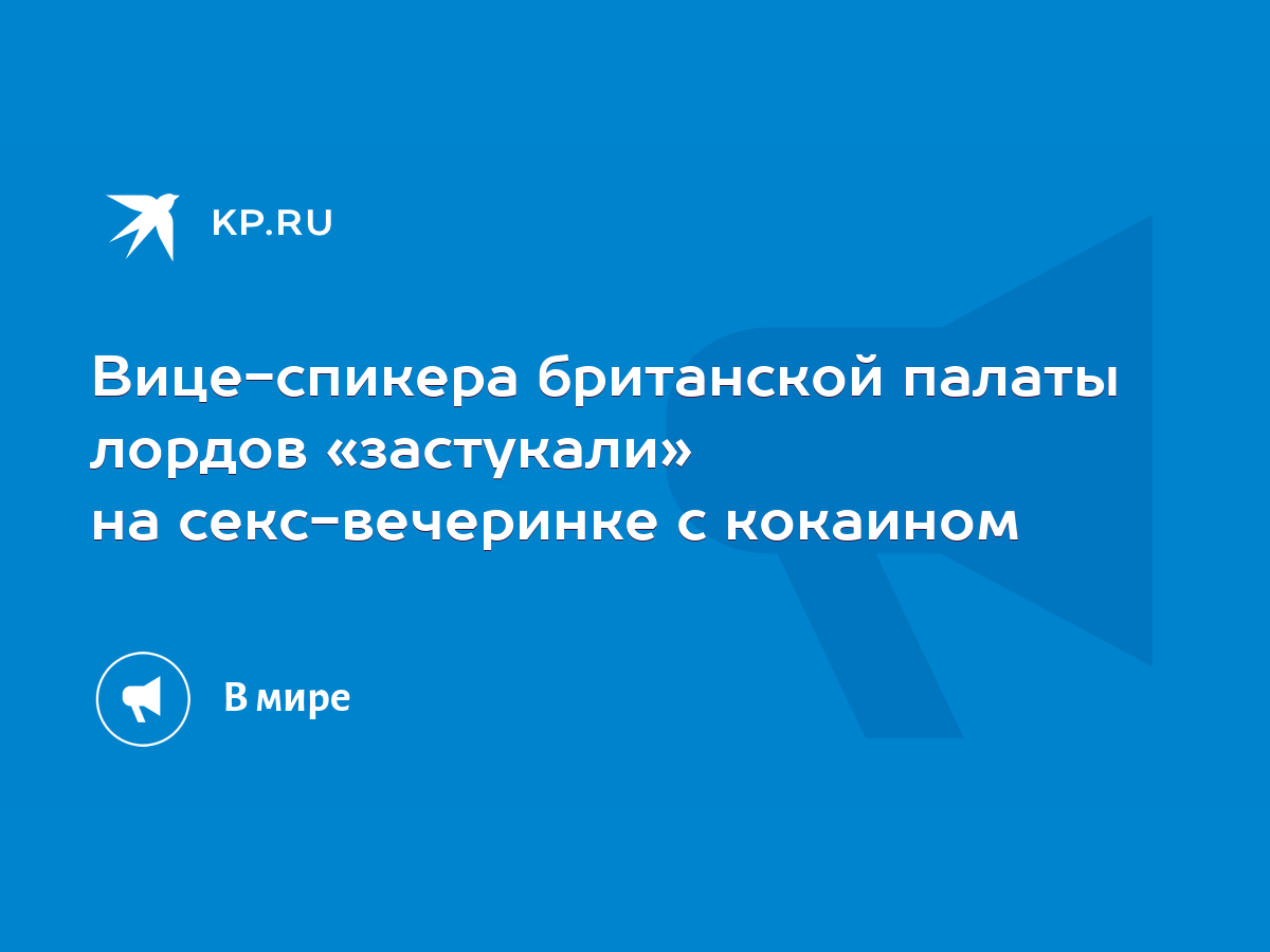 Вице-спикера британской палаты лордов «застукали» на секс-вечеринке с  кокаином - KP.RU