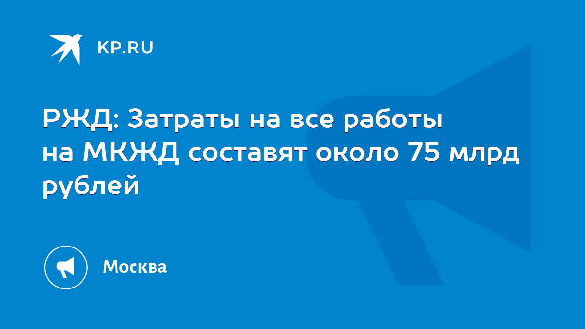 РЖД: Затраты на все работы на МКЖД составят около 75 млрд рублей - KP.RU