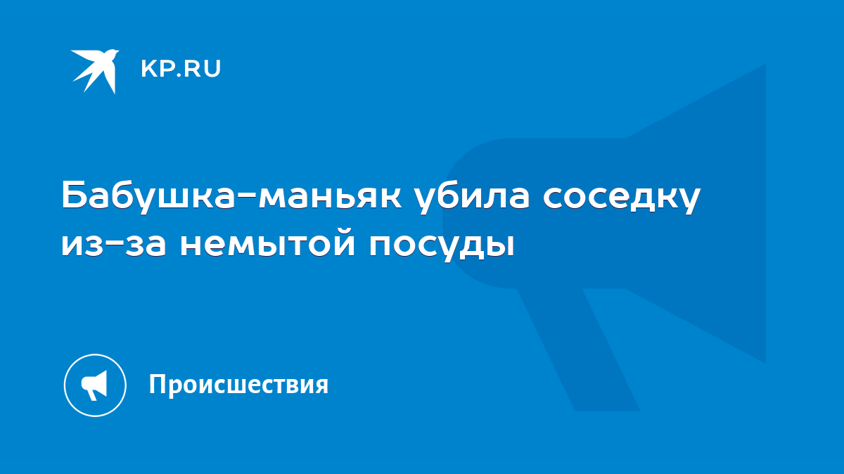 Бабушка-маньяк убила соседку из-за немытой посуды - KP.RU