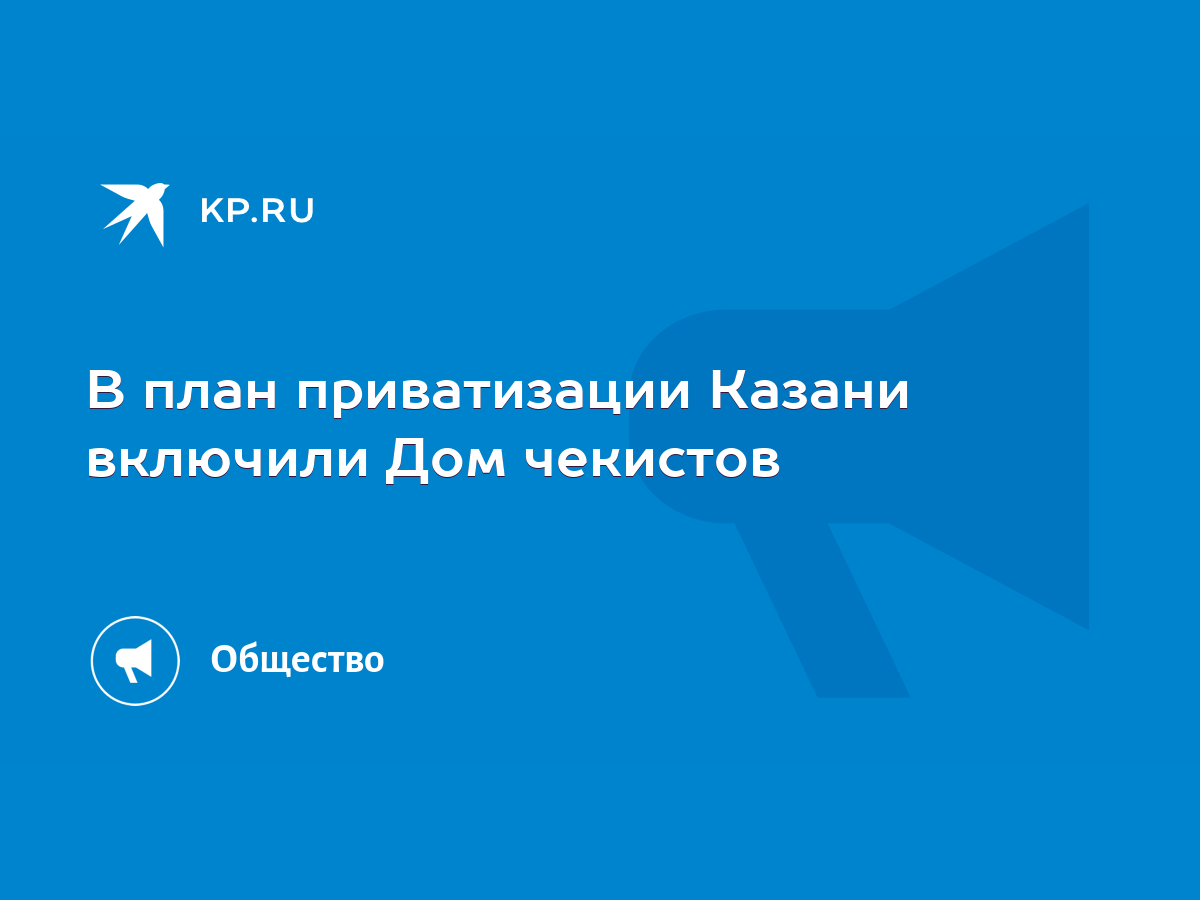 В план приватизации Казани включили Дом чекистов - KP.RU