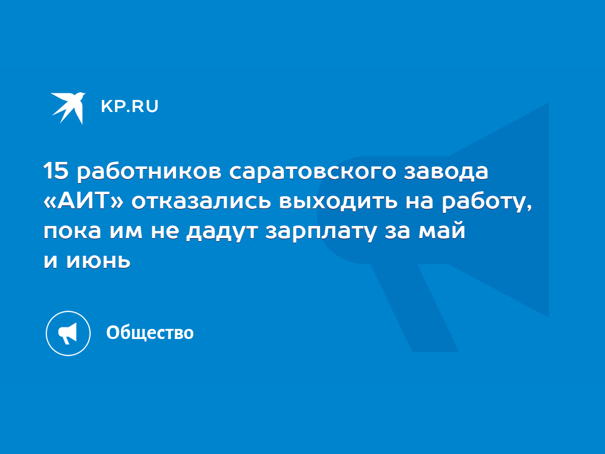 15 работников саратовского завода «АИТ» отказались выходить на работу, пока  им не дадут зарплату за май и июнь - KP.RU