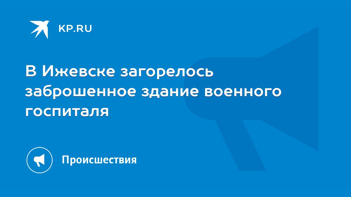 В Ижевске загорелось заброшенное здание военного госпиталя - KP.RU