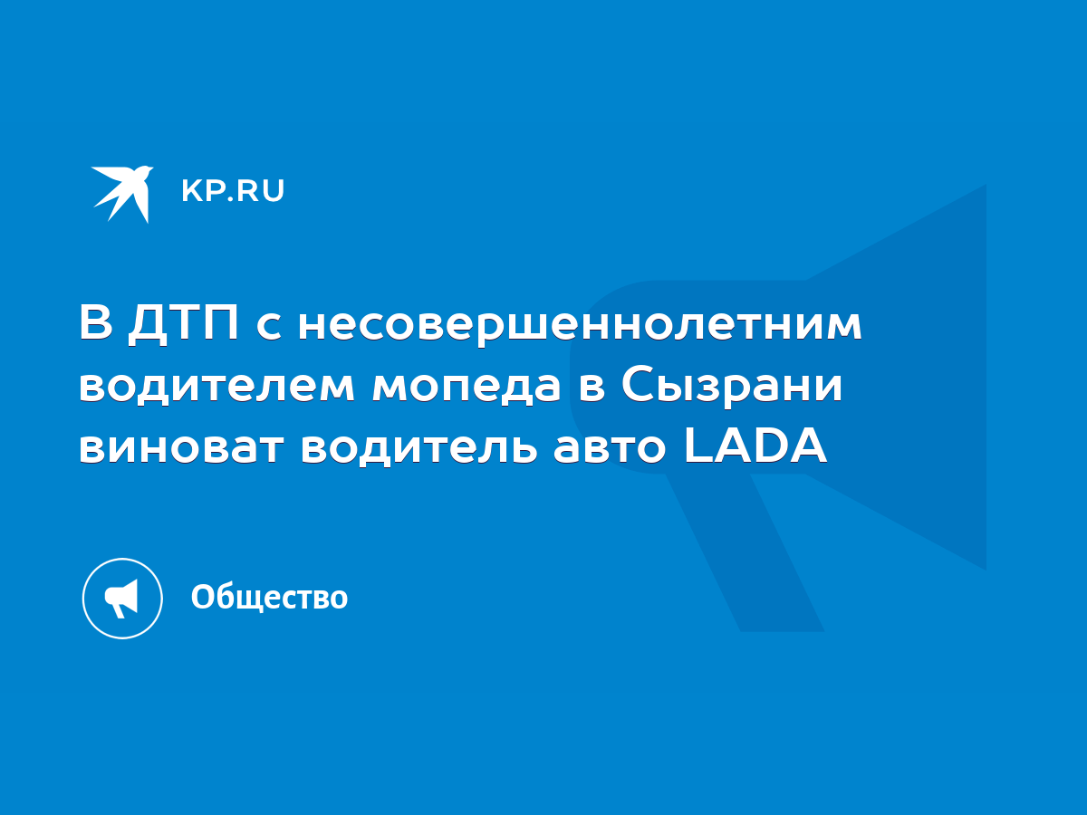 В ДТП с несовершеннолетним водителем мопеда в Сызрани виноват водитель авто  LADA - KP.RU