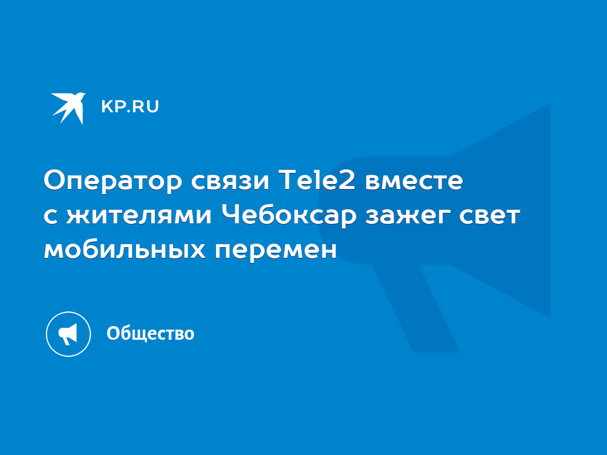 Оператор связи Tele2 вместе с жителями Чебоксар зажег свет мобильных  перемен - KP.RU