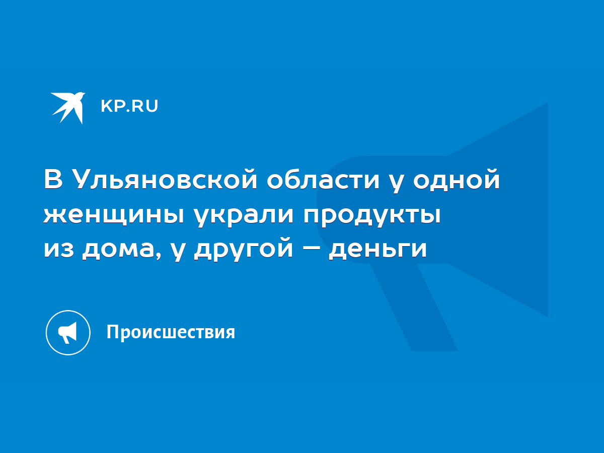 В Ульяновской области у одной женщины украли продукты из дома, у другой –  деньги - KP.RU