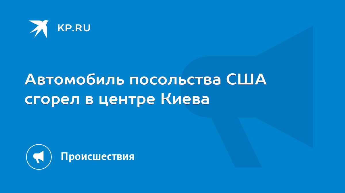 Автомобиль посольства США сгорел в центре Киева - KP.RU