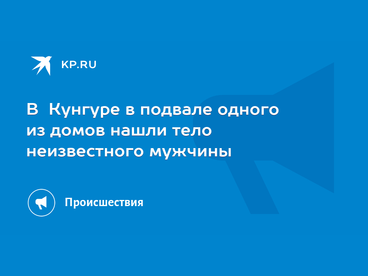 В Кунгуре в подвале одного из домов нашли тело неизвестного мужчины - KP.RU