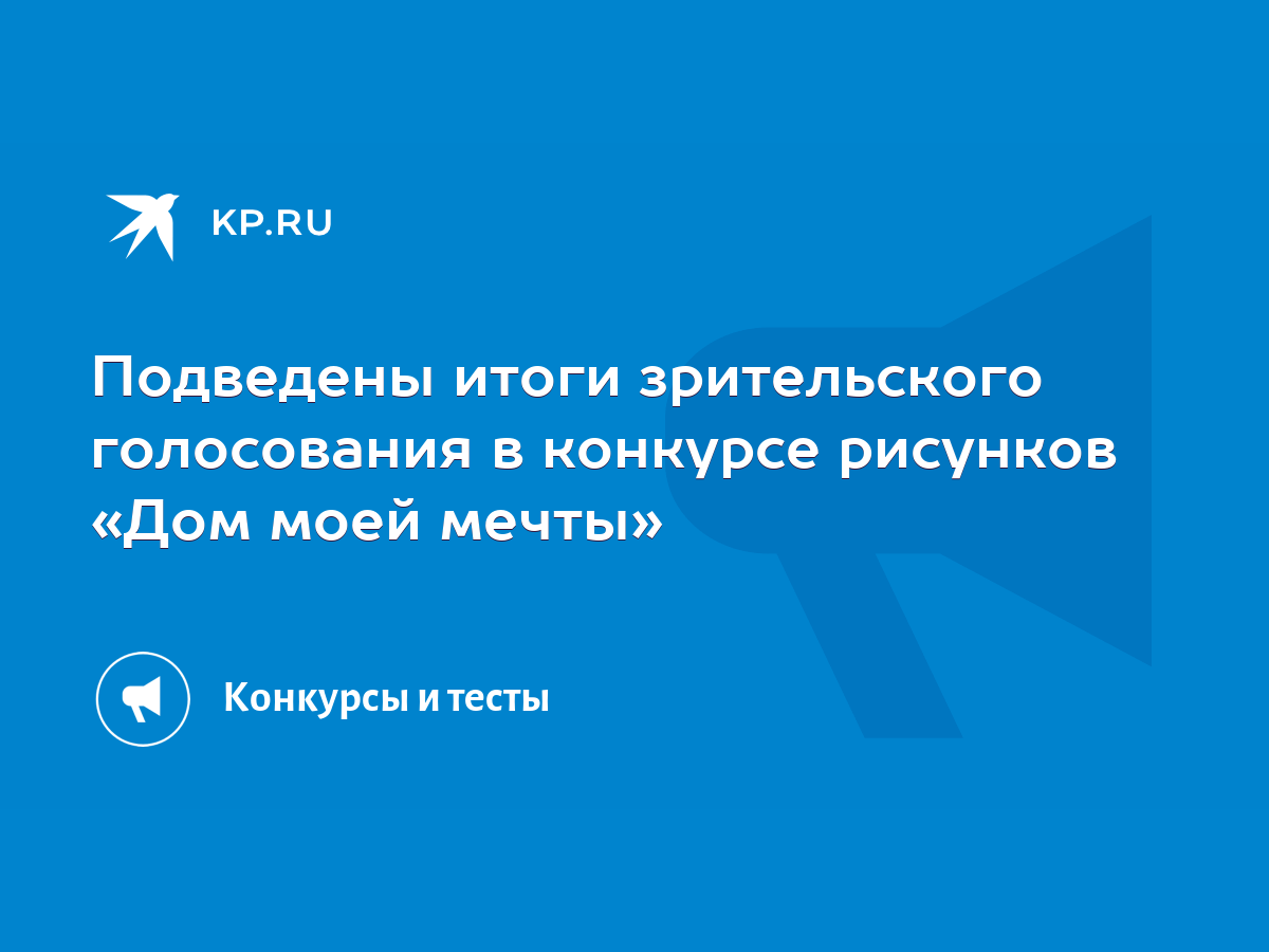 Подведены итоги зрительского голосования в конкурсе рисунков «Дом моей  мечты» - KP.RU