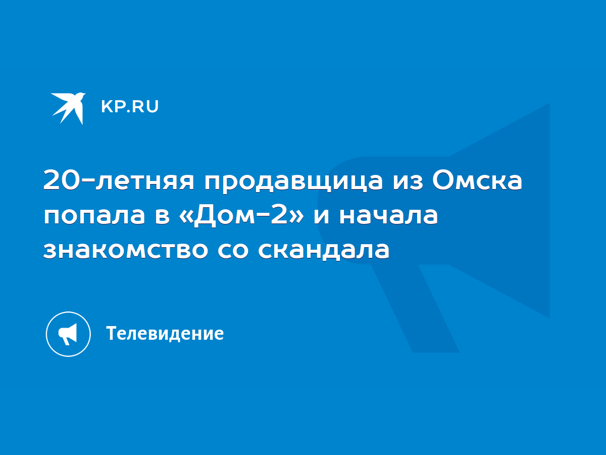 20-летняя продавщица из Омска попала в «Дом-2» и начала знакомство со  скандала - KP.RU