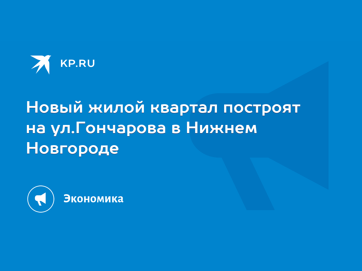 Новый жилой квартал построят на ул.Гончарова в Нижнем Новгороде - KP.RU