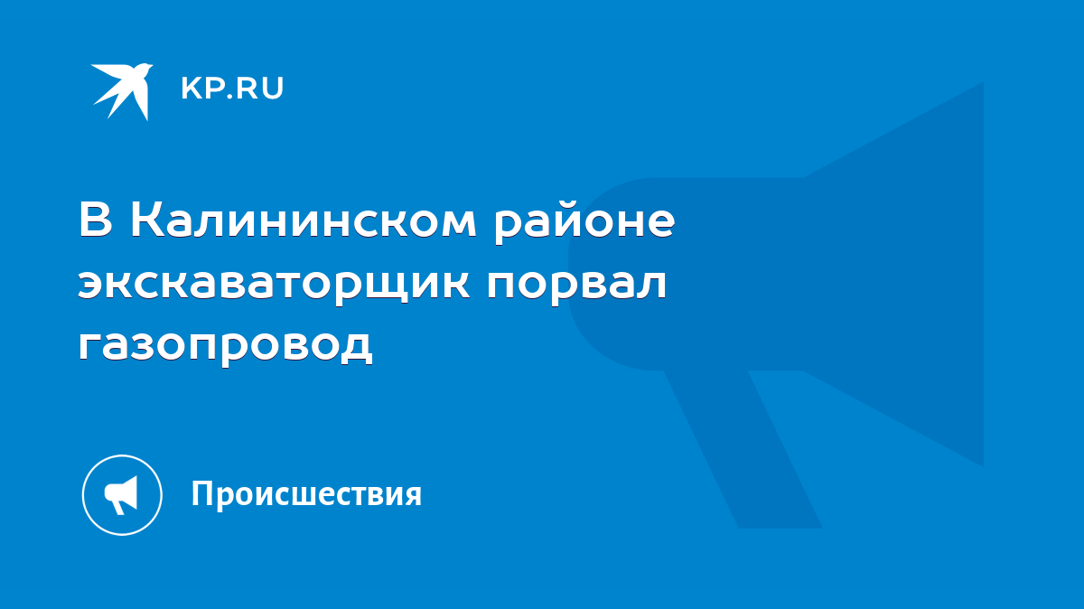 В Калининском районе экскаваторщик порвал газопровод - KP.RU