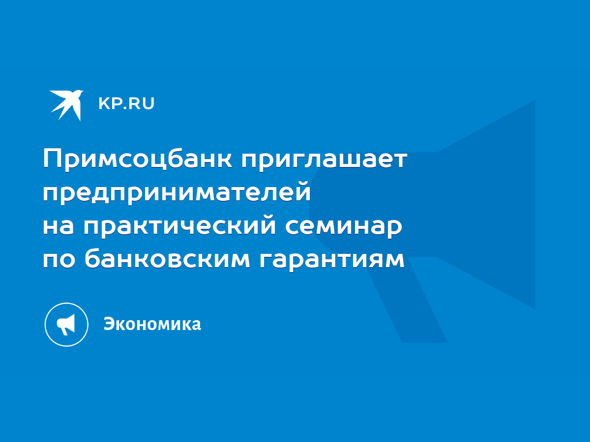 Примсоцбанк приглашает предпринимателей на практический семинар по  банковским гарантиям - KP.RU