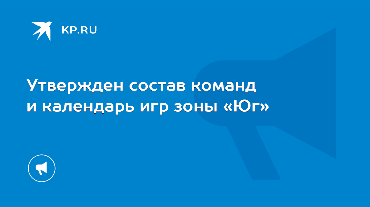 Утвержден состав команд и календарь игр зоны «Юг» - KP.RU