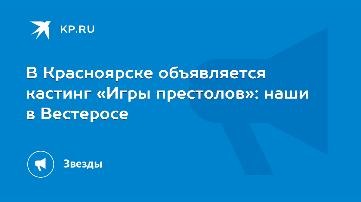 В Красноярске объявляется кастинг «Игры престолов»: наши в Вестеросе - KP.RU