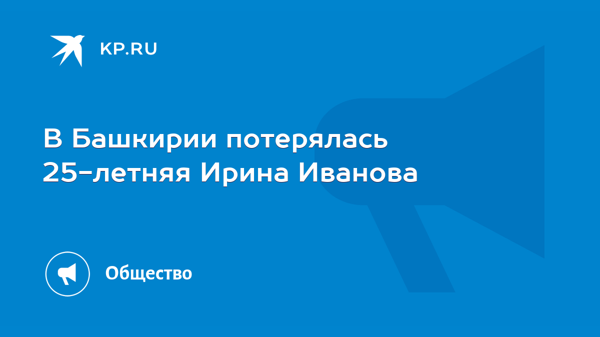 В Башкирии потерялась 25-летняя Ирина Иванова - KP.RU