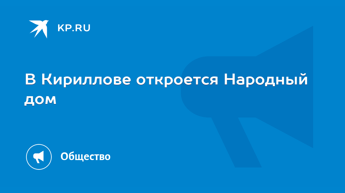 В Кириллове откроется Народный дом - KP.RU