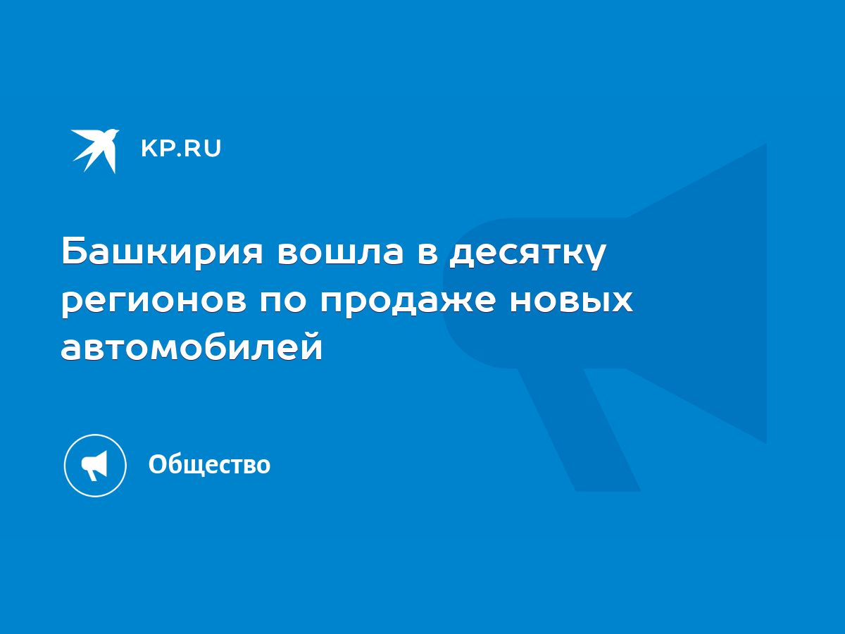 Башкирия вошла в десятку регионов по продаже новых автомобилей - KP.RU