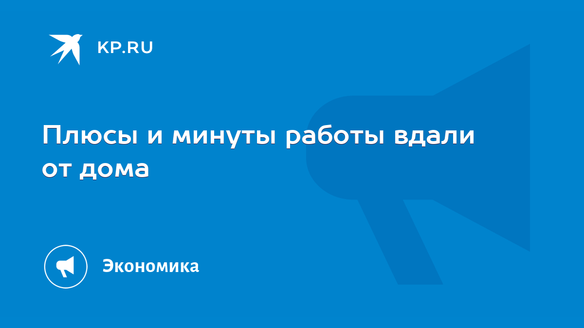 Плюсы и минуты работы вдали от дома - KP.RU