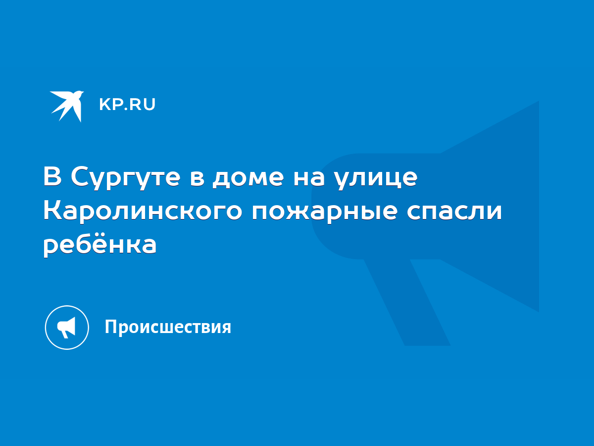 В Сургуте в доме на улице Каролинского пожарные спасли ребёнка - KP.RU