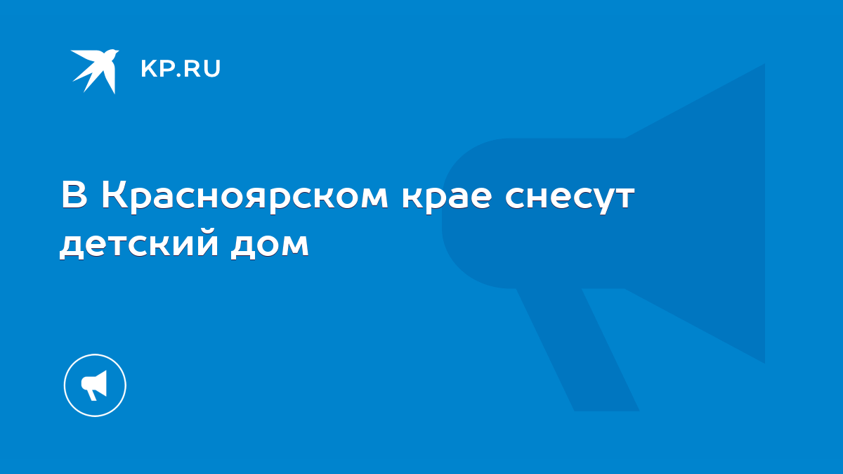 В Красноярском крае снесут детский дом - KP.RU