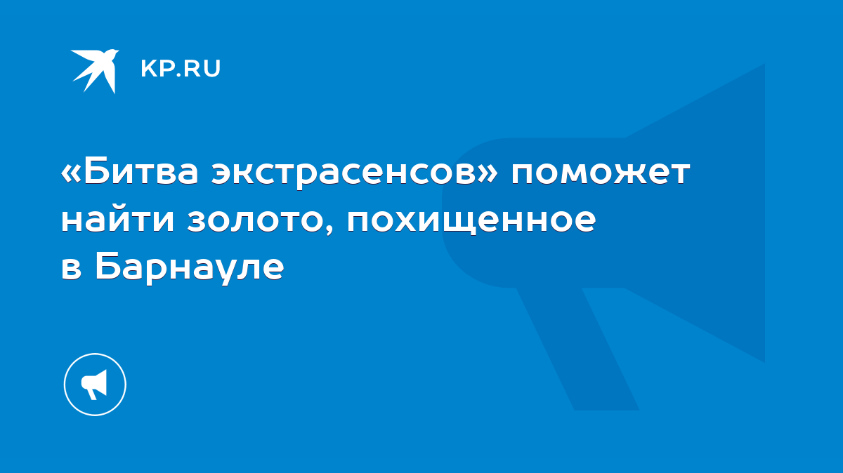 Битва экстрасенсов» поможет найти золото, похищенное в Барнауле - KP.RU