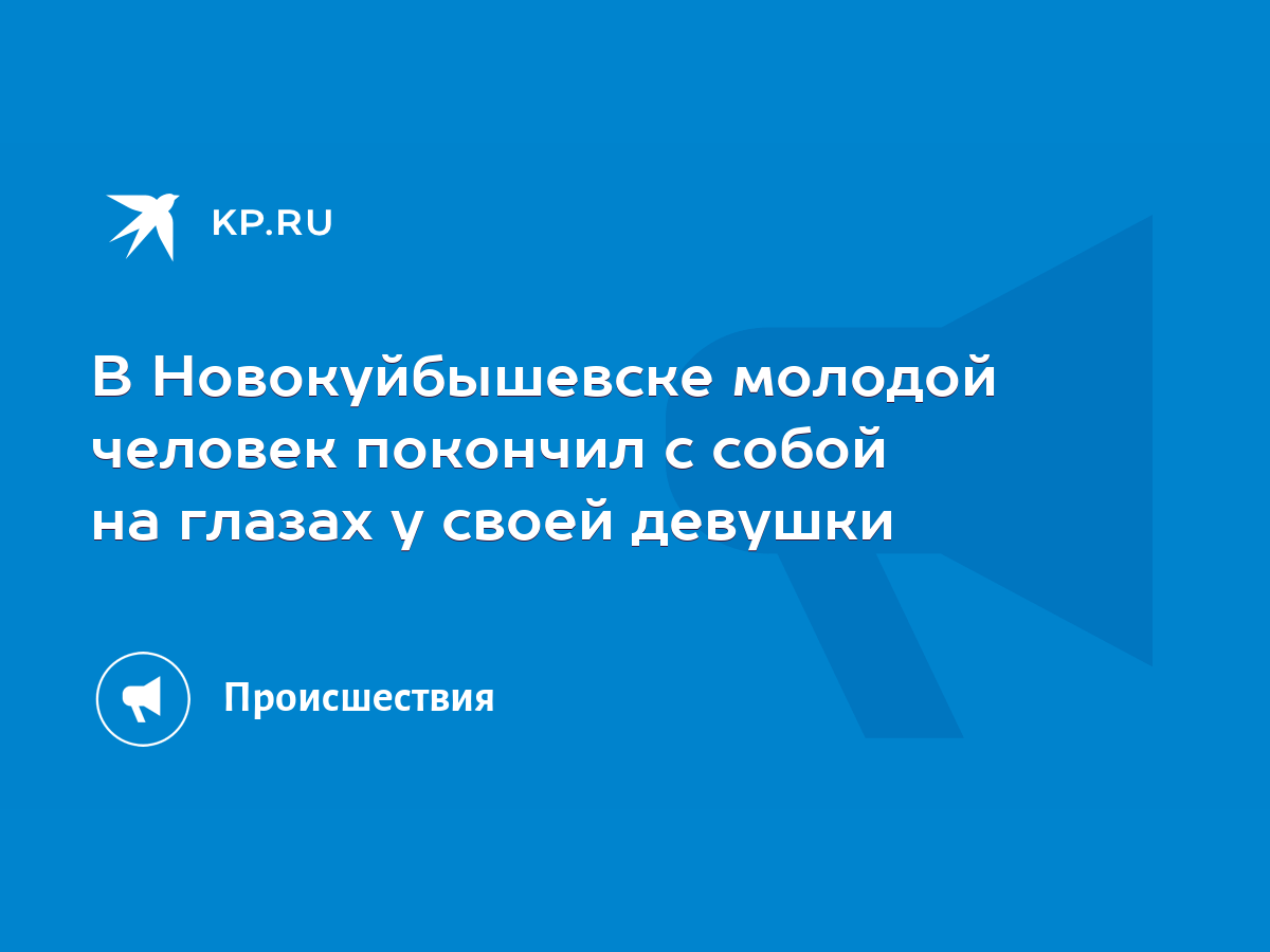 В Новокуйбышевске молодой человек покончил с собой на глазах у своей девушки  - KP.RU