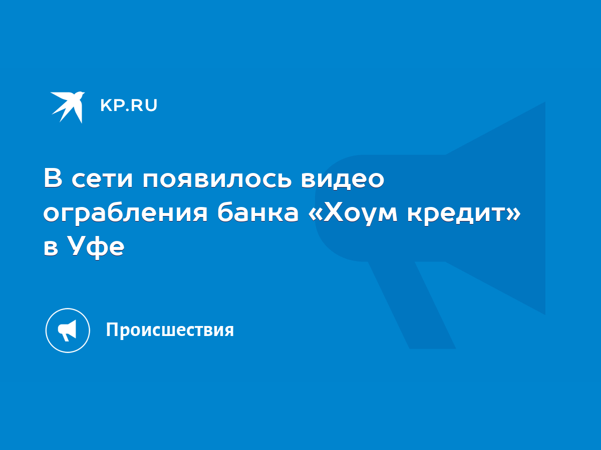 В сети появилось видео ограбления банка «Хоум кредит» в Уфе - KP.RU