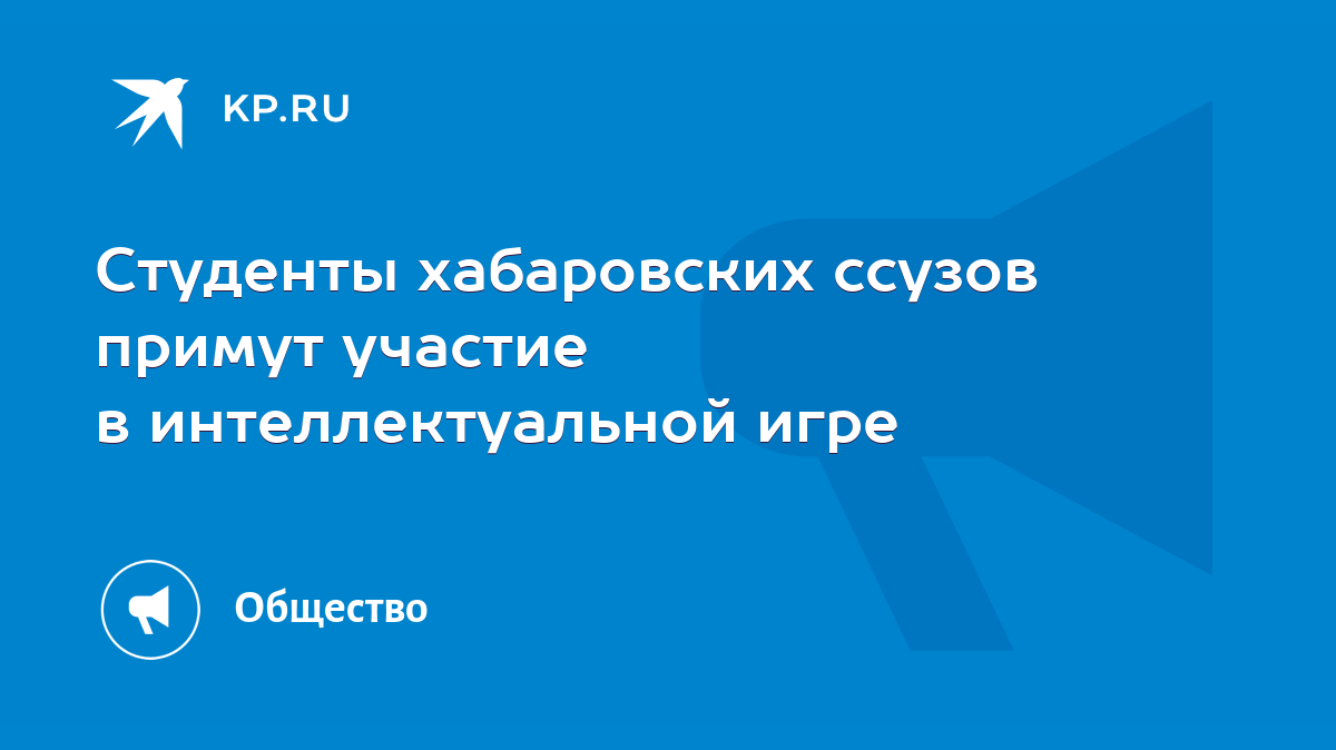 Студенты хабаровских ссузов примут участие в интеллектуальной игре - KP.RU