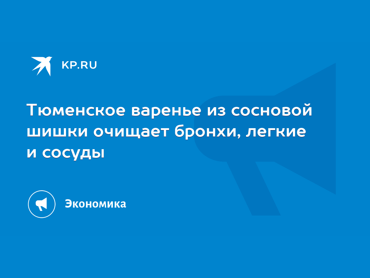 Тюменское варенье из сосновой шишки очищает бронхи, легкие и сосуды - KP.RU