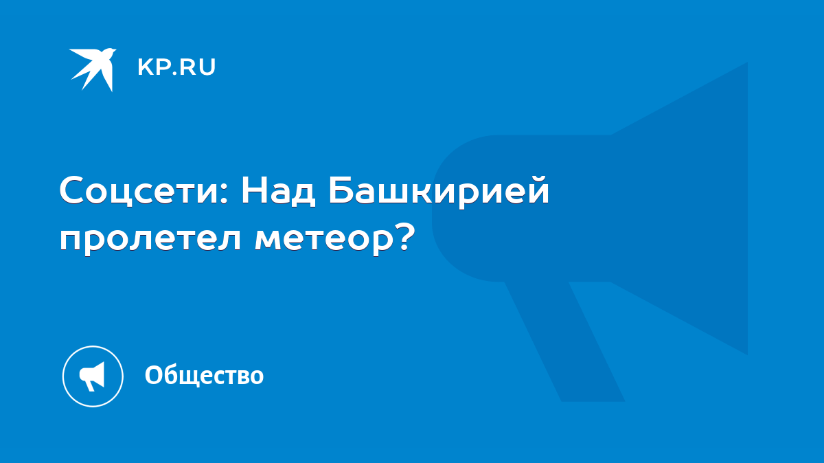 Соцсети: Над Башкирией пролетел метеор? - KP.RU