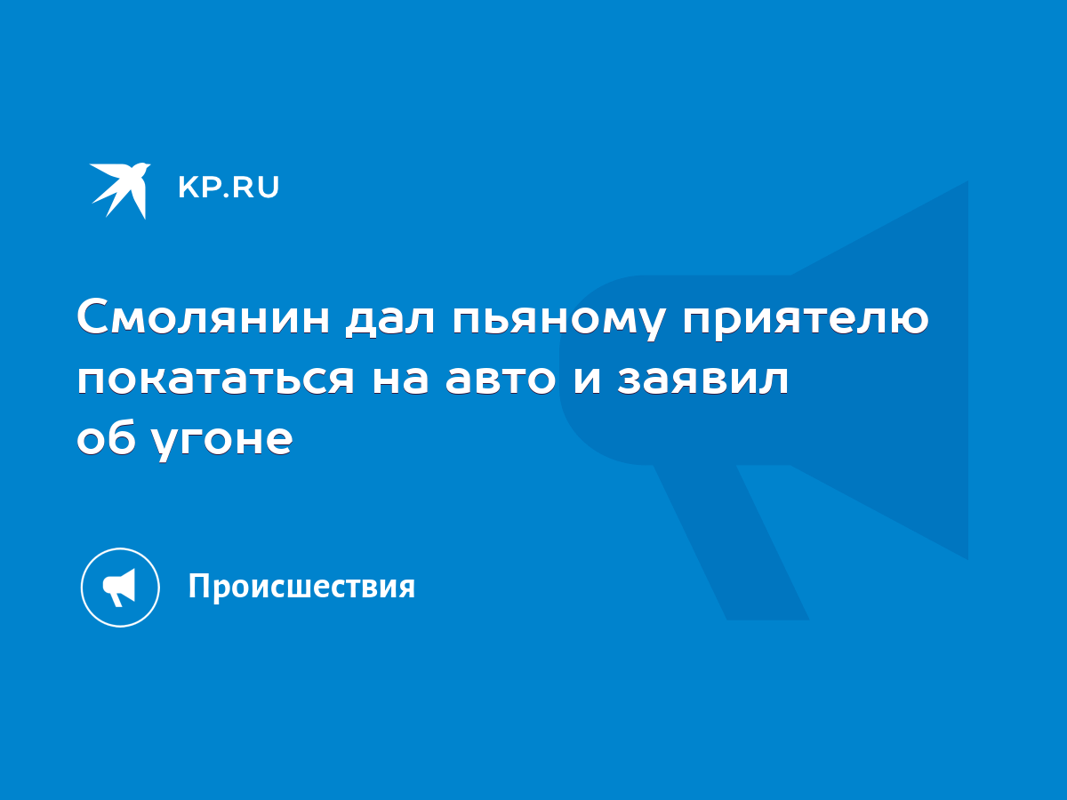 Смолянин дал пьяному приятелю покататься на авто и заявил об угоне - KP.RU