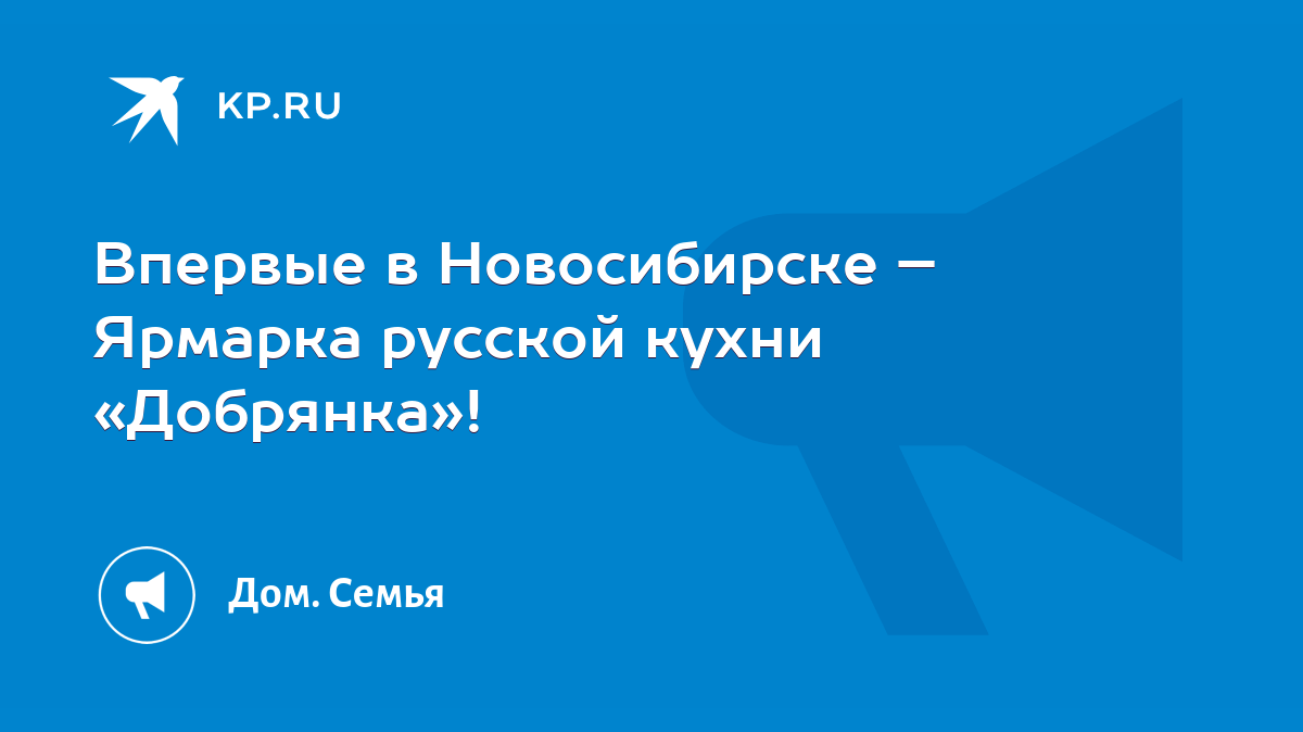 Впервые в Новосибирске – Ярмарка русской кухни «Добрянка»! - KP.RU