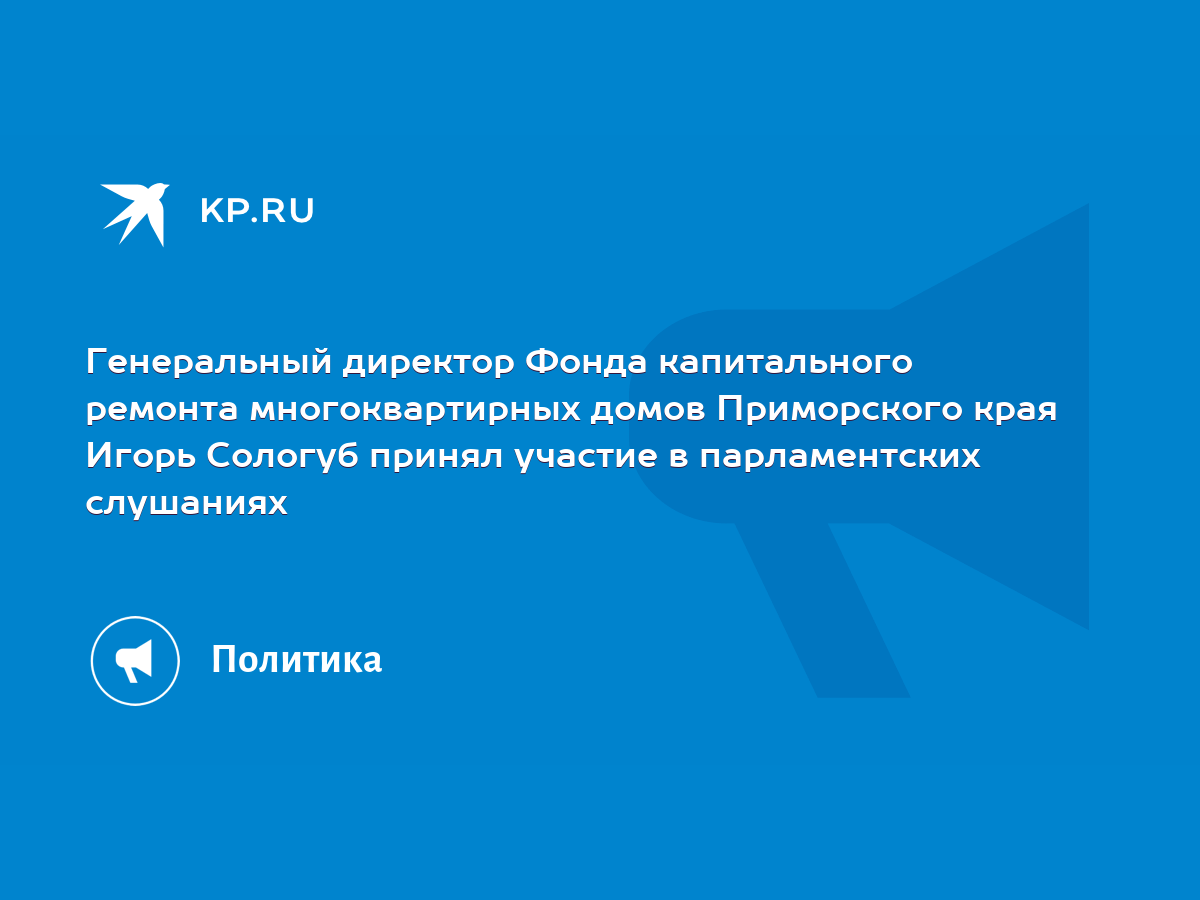 Генеральный директор Фонда капитального ремонта многоквартирных домов  Приморского края Игорь Сологуб принял участие в парламентских слушаниях -  KP.RU